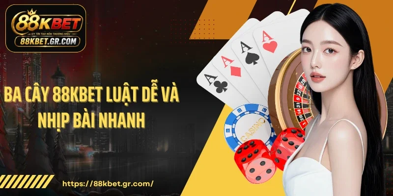 Ba Cây 88KBET Luật Dễ Và Nhịp Bài Nhanh