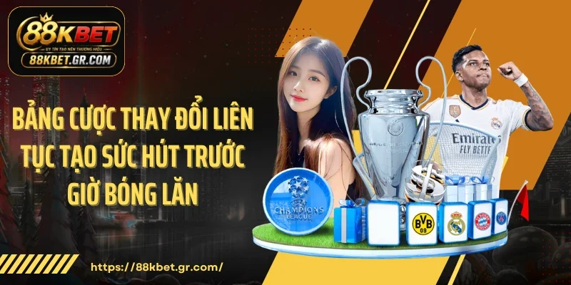 Bảng cược thay đổi liên tục tạo sức hút trước giờ bóng lăn