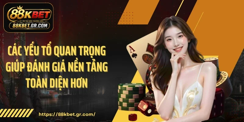 Các yếu tố quan trọng giúp đánh giá nền tảng toàn diện hơn
