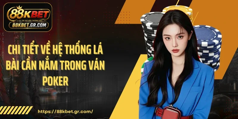 Chi tiết về hệ thống lá bài cần nắm trong ván Poker