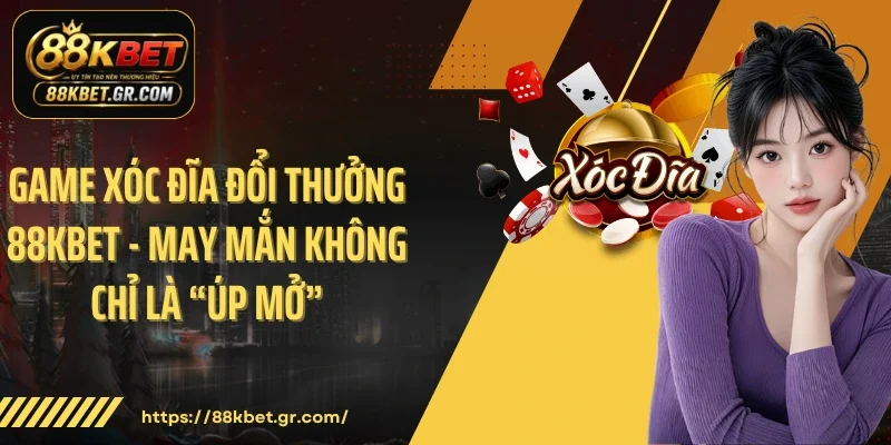 Game Xóc Đĩa Đổi Thưởng 88KBET - May Mắn Không Chỉ Là “Úp Mở”
