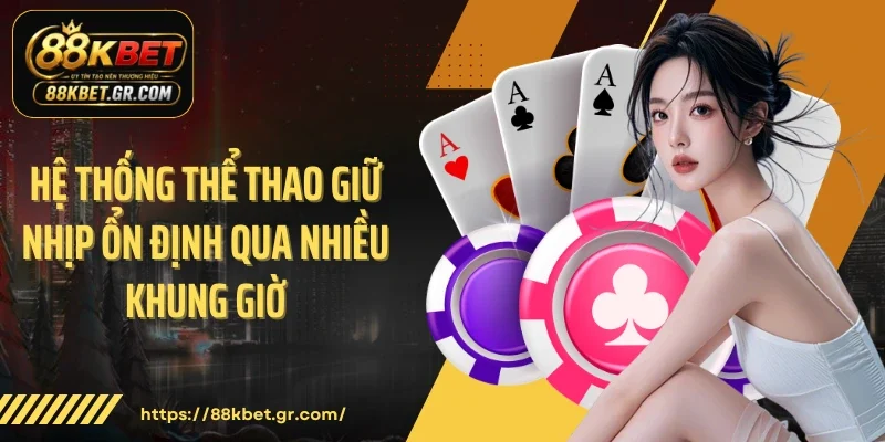 Hệ thống thể thao giữ nhịp ổn định qua nhiều khung giờ