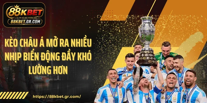 Kèo châu Á mở ra nhiều nhịp biến động đầy khó lường hơn