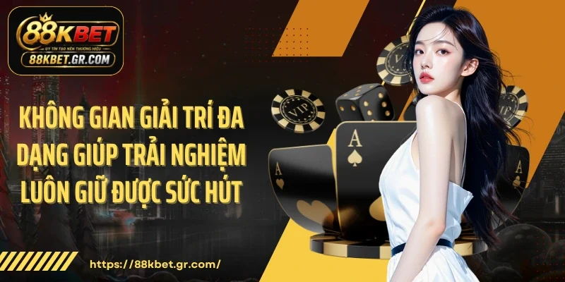 Không gian giải trí đa dạng giúp trải nghiệm luôn giữ được sức hút.