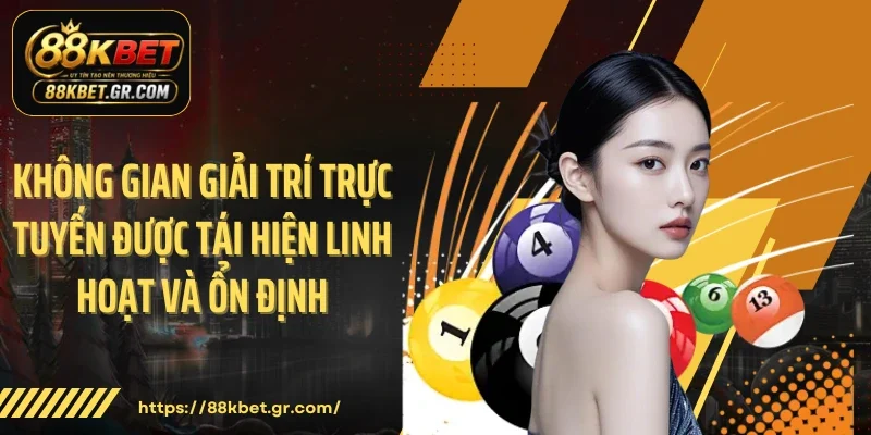 Không gian giải trí trực tuyến được tái hiện linh hoạt và ổn định