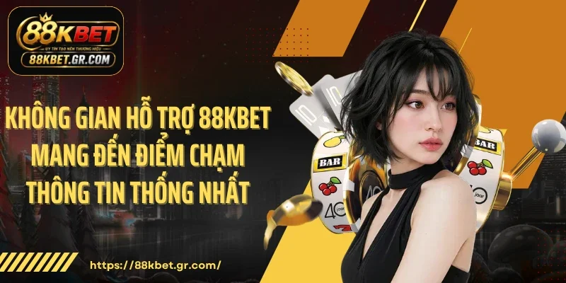 Không gian hỗ trợ 88KBET mang đến điểm chạm thông tin thống nhất