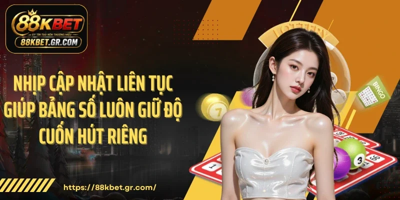 Nhịp cập nhật liên tục giúp bảng số luôn giữ độ cuốn hút riêng
