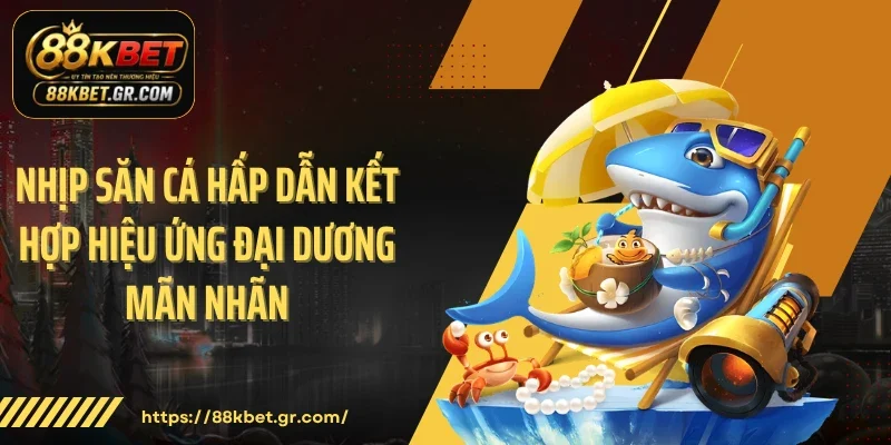 Nhịp săn cá hấp dẫn kết hợp hiệu ứng đại dương mãn nhãn