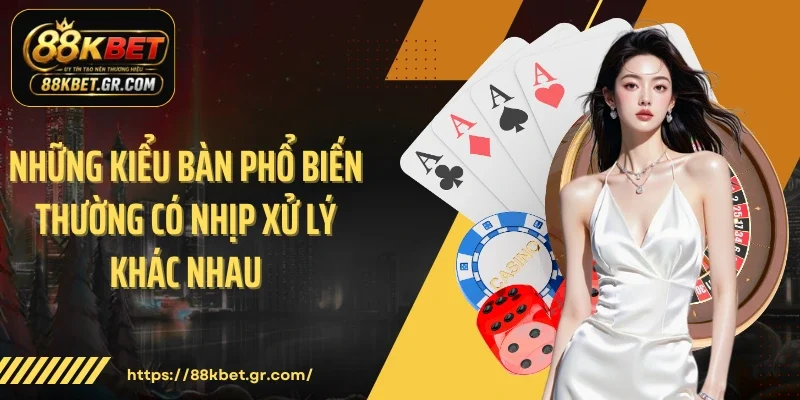 Những kiểu bàn phổ biến thường có nhịp xử lý khác nhau