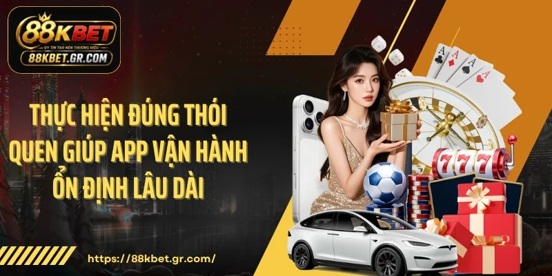 Thực hiện đúng thói quen giúp app vận hành ổn định lâu dài 
