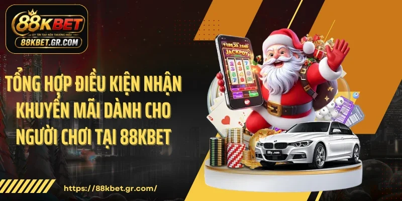 Tổng hợp điều kiện nhận khuyến mãi dành cho người chơi tại 88KBET
